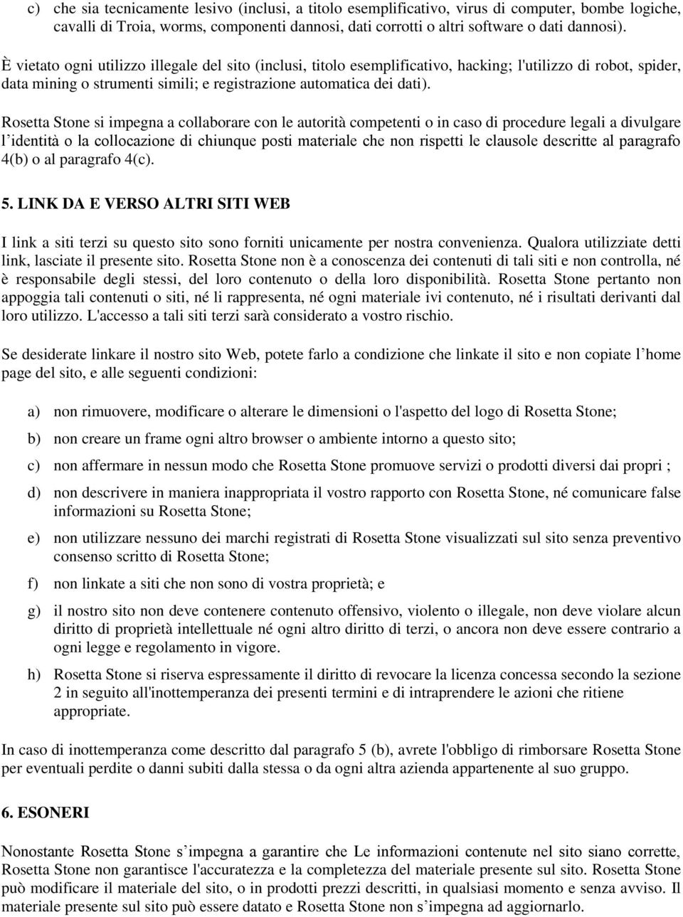 Rosetta Stone si impegna a collaborare con le autorità competenti o in caso di procedure legali a divulgare l identità o la collocazione di chiunque posti materiale che non rispetti le clausole