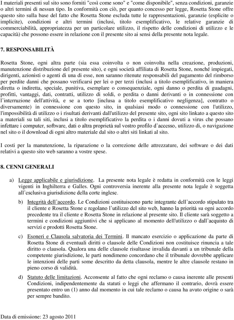 condizioni e altri termini (inclusi, titolo esemplificativo, le relative garanzie di commerciabilità, appropriatezza per un particolare utilizzo, il rispetto delle condizioni di utilizzo e le