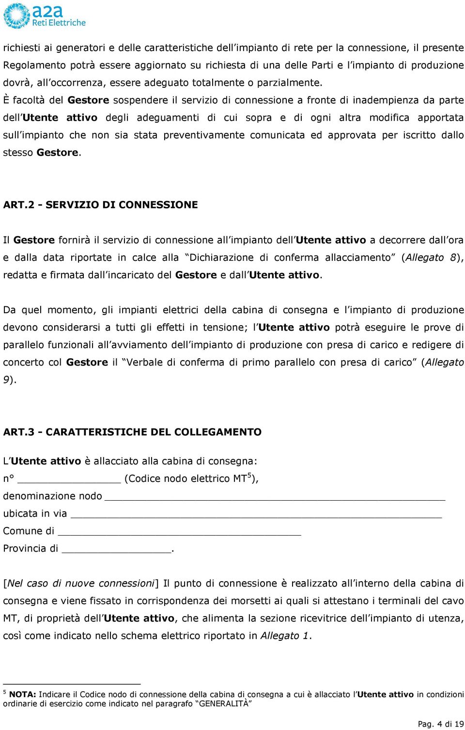 È facoltà del Gestore sospendere il servizio di connessione a fronte di inadempienza da parte dell Utente attivo degli adeguamenti di cui sopra e di ogni altra modifica apportata sull impianto che