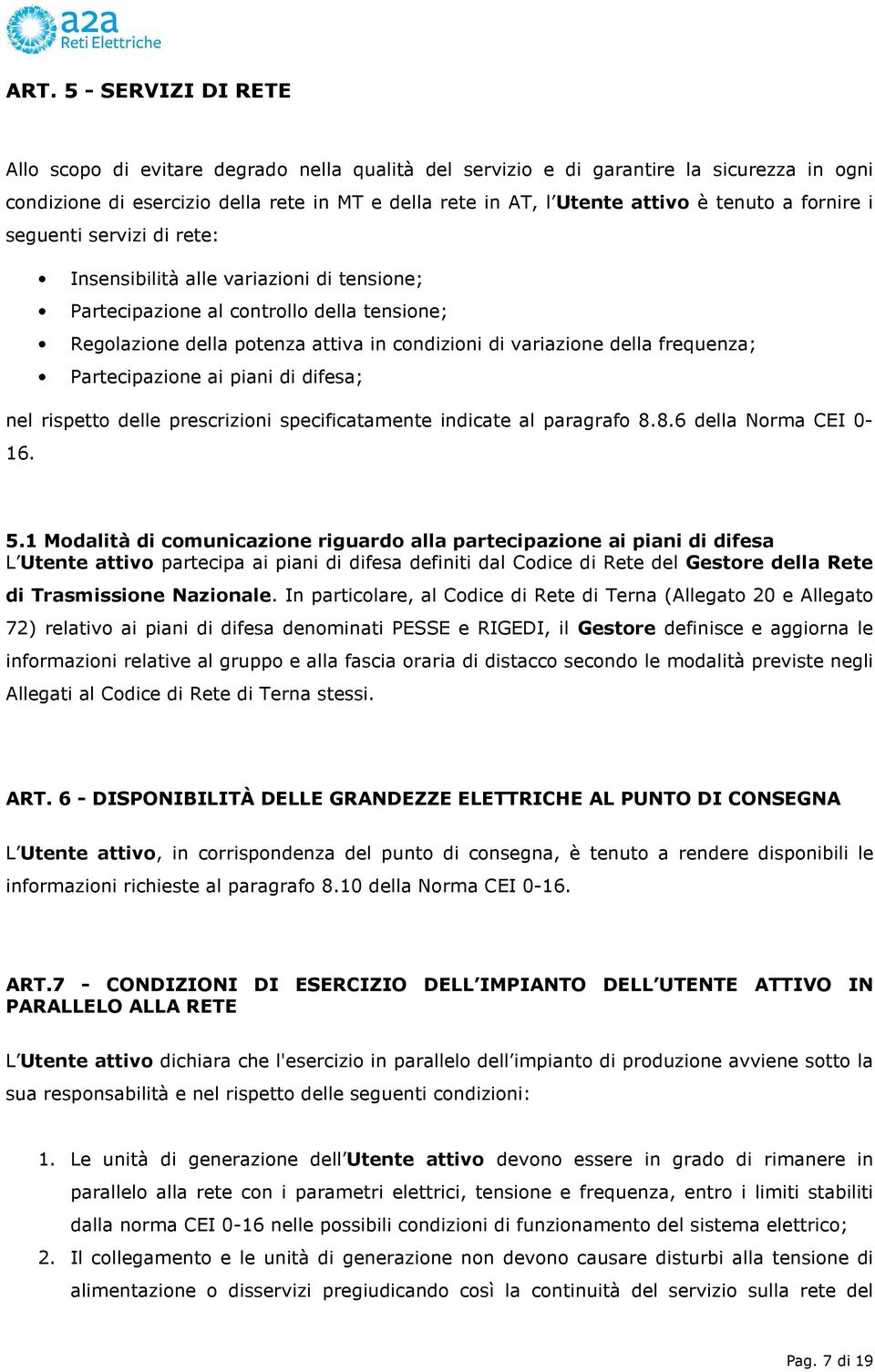 frequenza; Partecipazione ai piani di difesa; nel rispetto delle prescrizioni specificatamente indicate al paragrafo 8.8.6 della Norma CEI 0-16. 5.