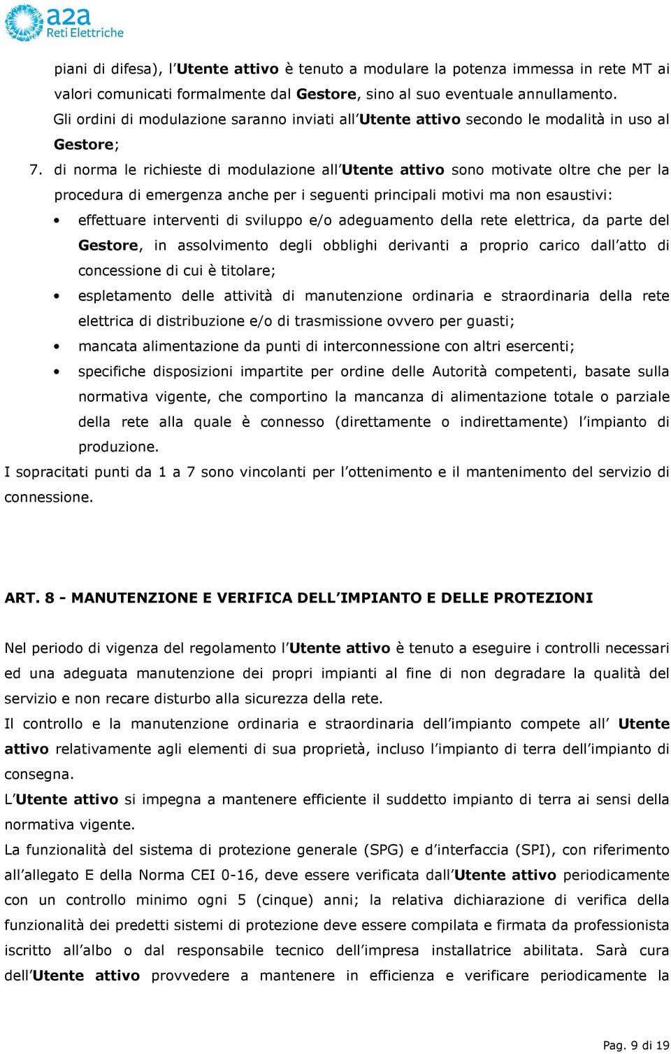 di norma le richieste di modulazione all Utente attivo sono motivate oltre che per la procedura di emergenza anche per i seguenti principali motivi ma non esaustivi: effettuare interventi di sviluppo