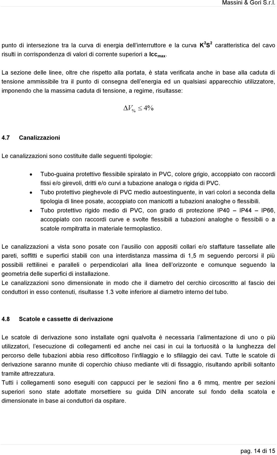 utilizzatore, imponendo che la massima caduta di tensione, a regime, risultasse: V % 4% 4.