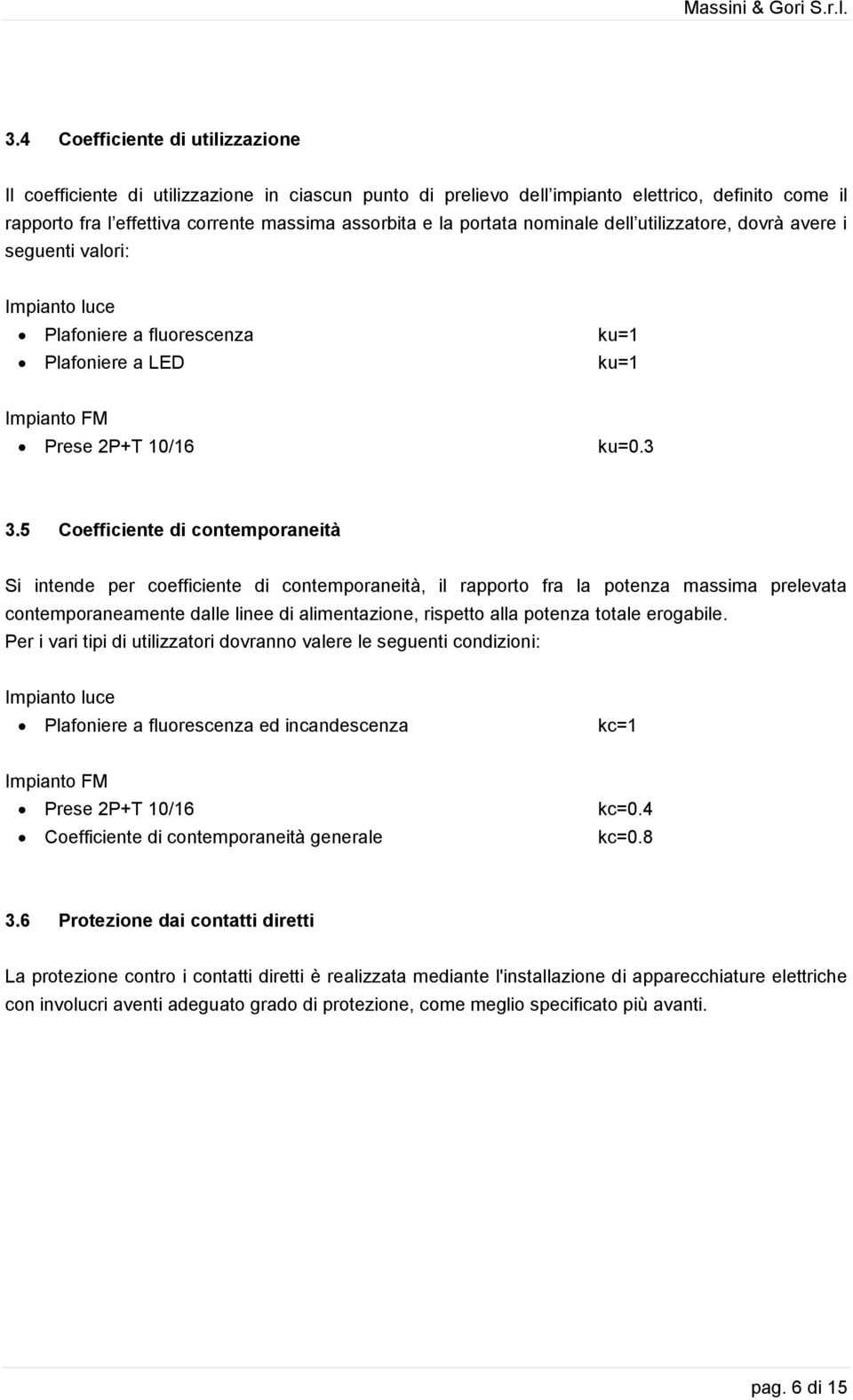 5 Coefficiente di contemporaneità Si intende per coefficiente di contemporaneità, il rapporto fra la potenza massima prelevata contemporaneamente dalle linee di alimentazione, rispetto alla potenza