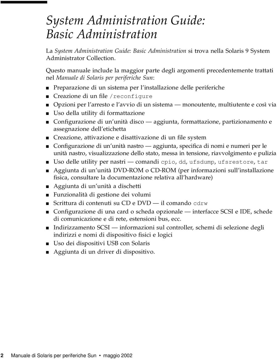 di un file /reconfigure Opzioni per l arresto e l avvio di un sistema monoutente, multiutente e così via Uso della utility di formattazione Configurazione di un unità disco aggiunta, formattazione,