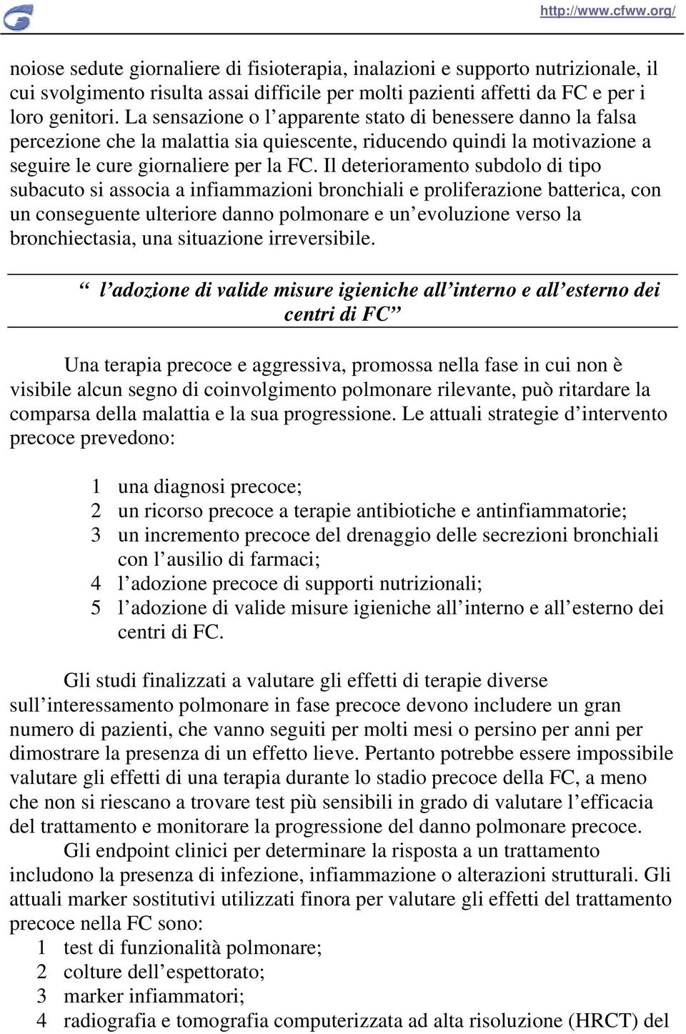 Il deterioramento subdolo di tipo subacuto si associa a infiammazioni bronchiali e proliferazione batterica, con un conseguente ulteriore danno polmonare e un evoluzione verso la bronchiectasia, una