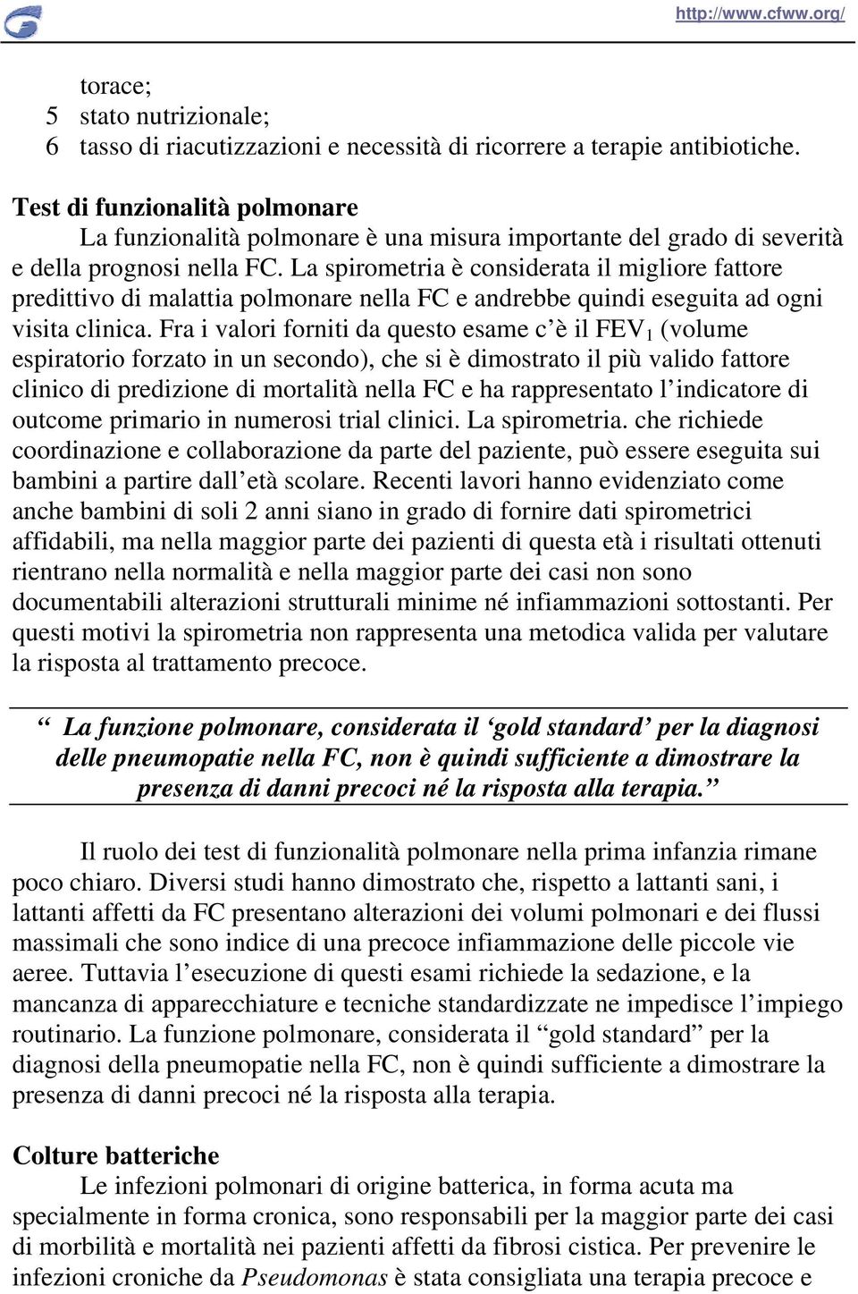 La spirometria è considerata il migliore fattore predittivo di malattia polmonare nella FC e andrebbe quindi eseguita ad ogni visita clinica.