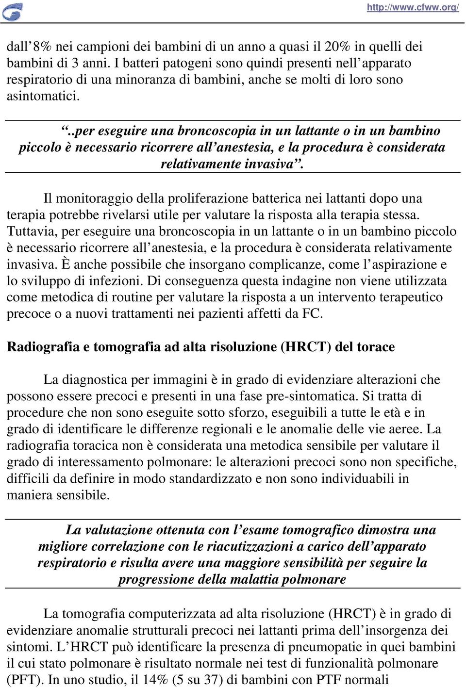 ..per eseguire una broncoscopia in un lattante o in un bambino piccolo è necessario ricorrere all anestesia, e la procedura è considerata relativamente invasiva.