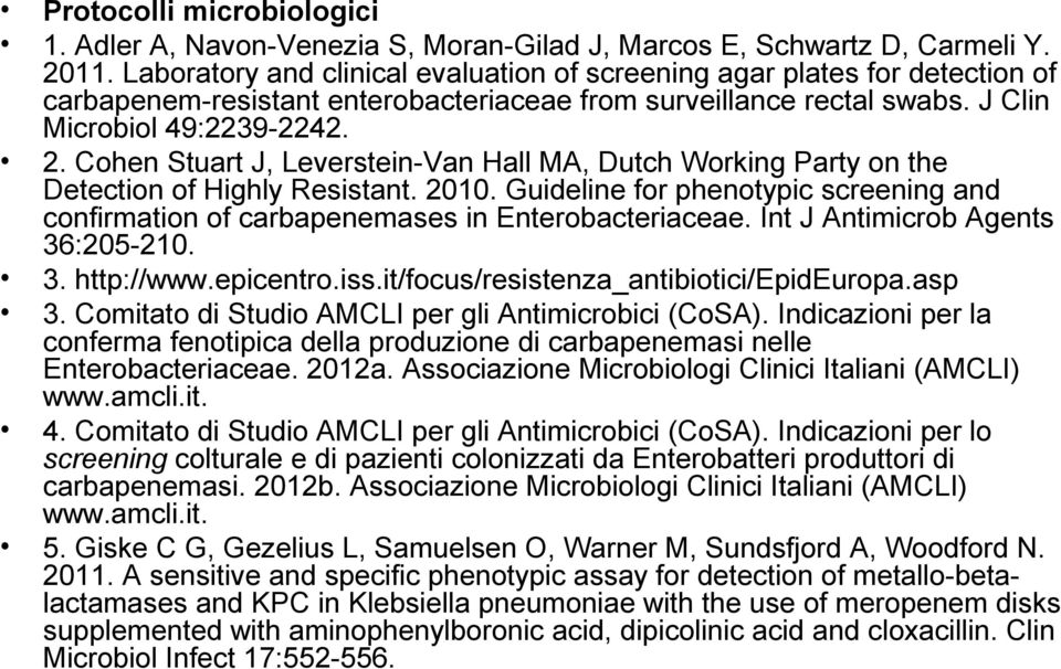 Cohen Stuart J, Leverstein-Van Hall MA, Dutch Working Party on the Detection of Highly Resistant. 2010. Guideline for phenotypic screening and confirmation of carbapenemases in Enterobacteriaceae.