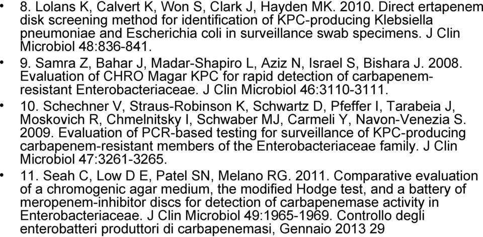 Samra Z, Bahar J, Madar-Shapiro L, Aziz N, Israel S, Bishara J. 2008. Evaluation of CHRO Magar KPC for rapid detection of carbapenemresistant Enterobacteriaceae. J Clin Microbiol 46:3110-3111. 10.