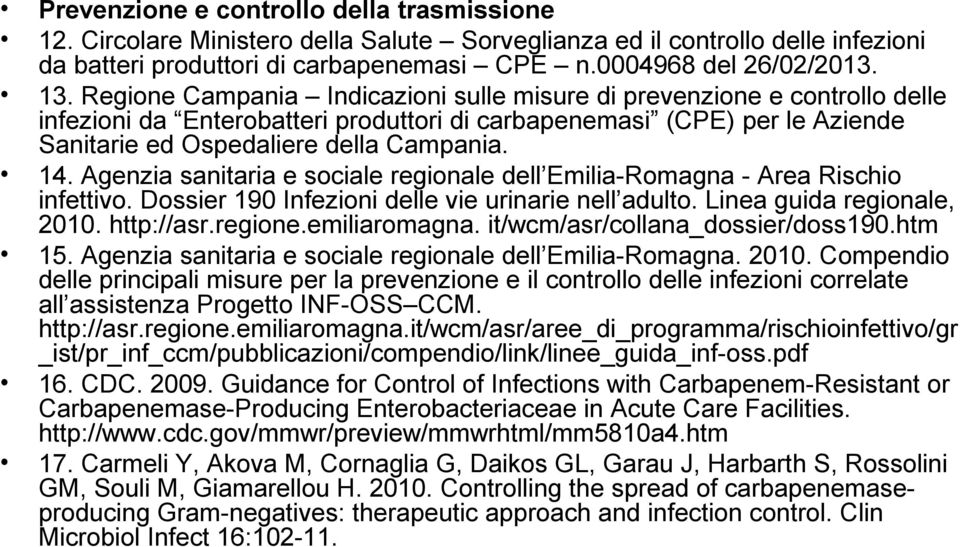 Agenzia sanitaria e sociale regionale dell Emilia-Romagna - Area Rischio infettivo. Dossier 190 Infezioni delle vie urinarie nell adulto. Linea guida regionale, 2010. http://asr.regione.emiliaromagna.