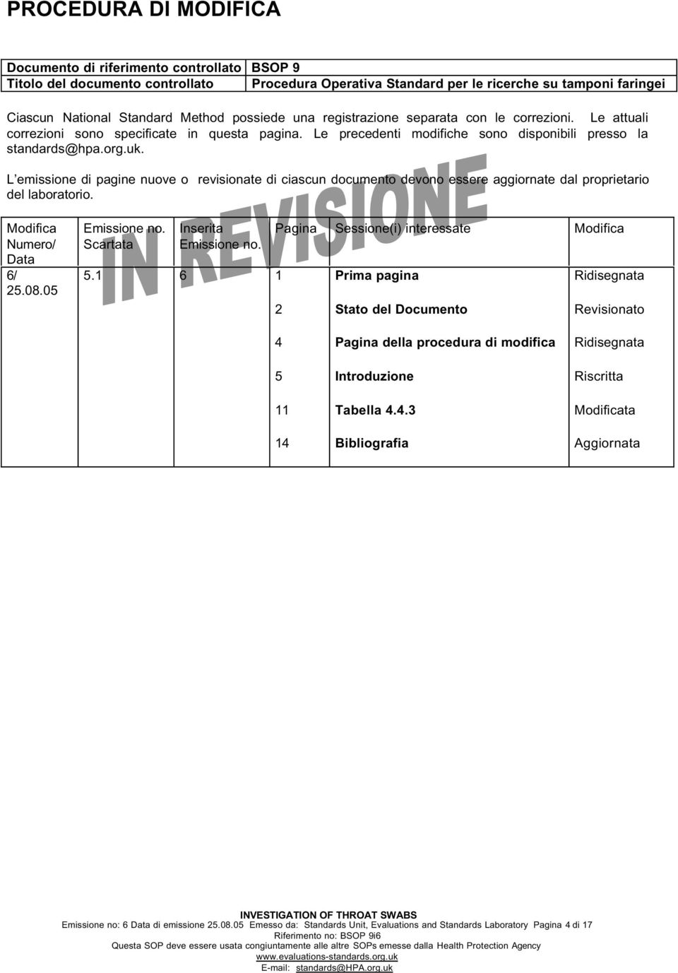 L emissione di pagine nuove o revisionate di ciascun documento devono essere aggiornate dal proprietario del laboratorio. Modifica Numero/ Data 6/ 25.08.05 Emissione no.