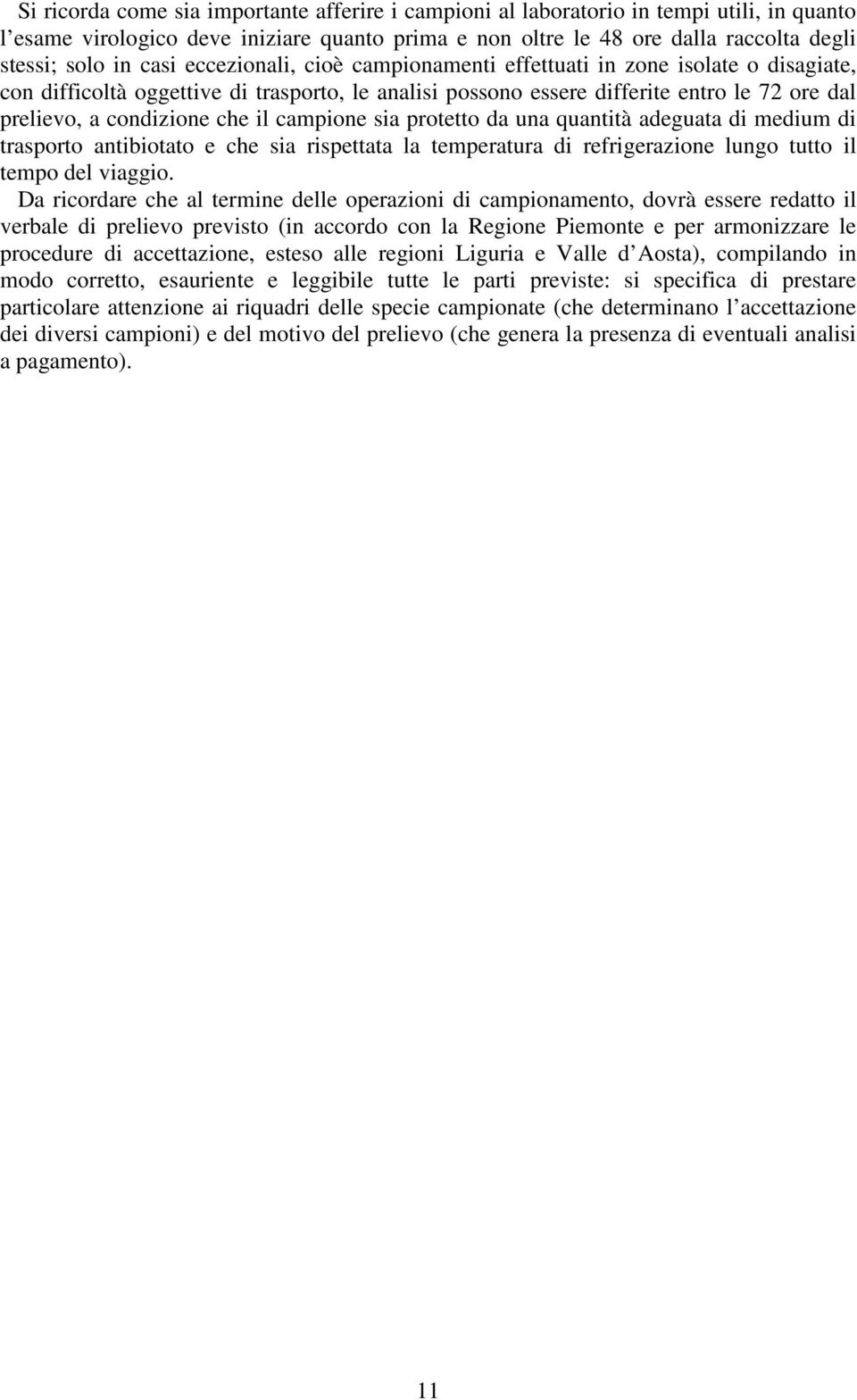 il campione sia protetto da una quantità adeguata di medium di trasporto antibiotato e che sia rispettata la temperatura di refrigerazione lungo tutto il tempo del viaggio.