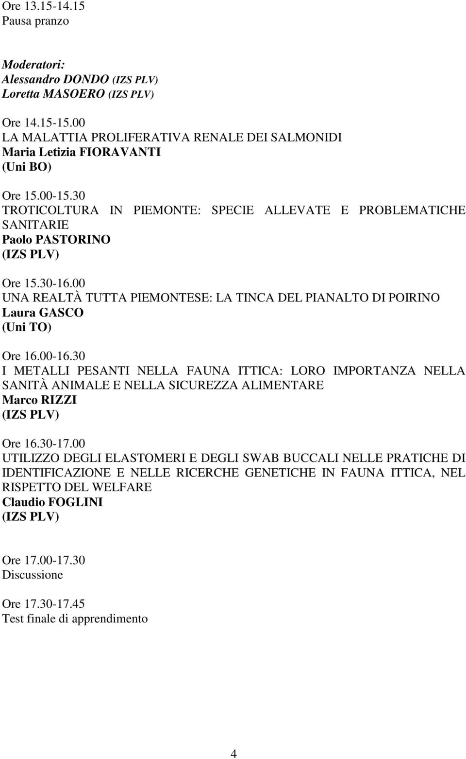 00 UNA REALTÀ TUTTA PIEMONTESE: LA TINCA DEL PIANALTO DI POIRINO Laura GASCO (Uni TO) Ore 16.00-16.
