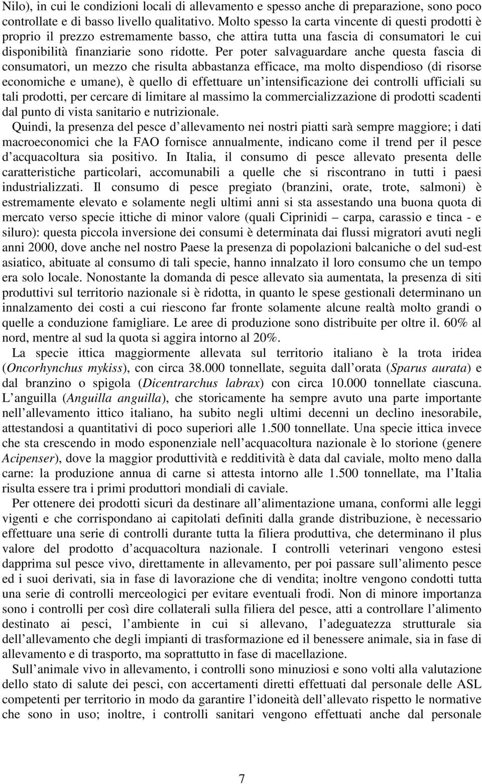 Per poter salvaguardare anche questa fascia di consumatori, un mezzo che risulta abbastanza efficace, ma molto dispendioso (di risorse economiche e umane), è quello di effettuare un intensificazione