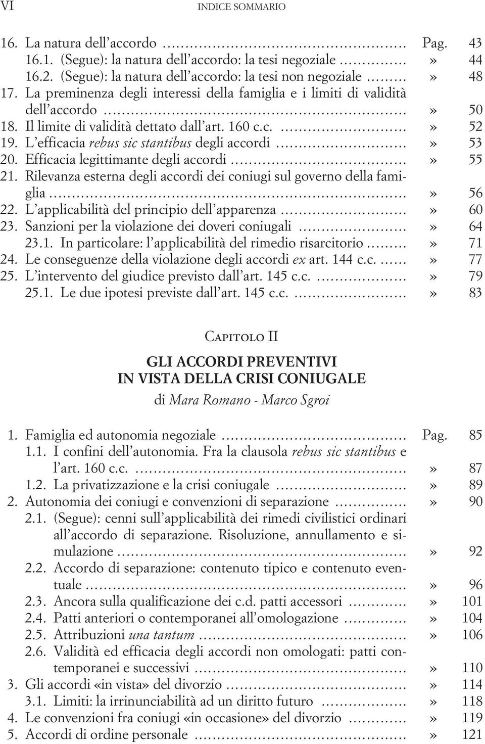 ..» 53 20. Efficacia legittimante degli accordi...» 55 21. Rilevanza esterna degli accordi dei coniugi sul governo della famiglia...» 56 22. L applicabilità del principio dell apparenza...» 60 23.