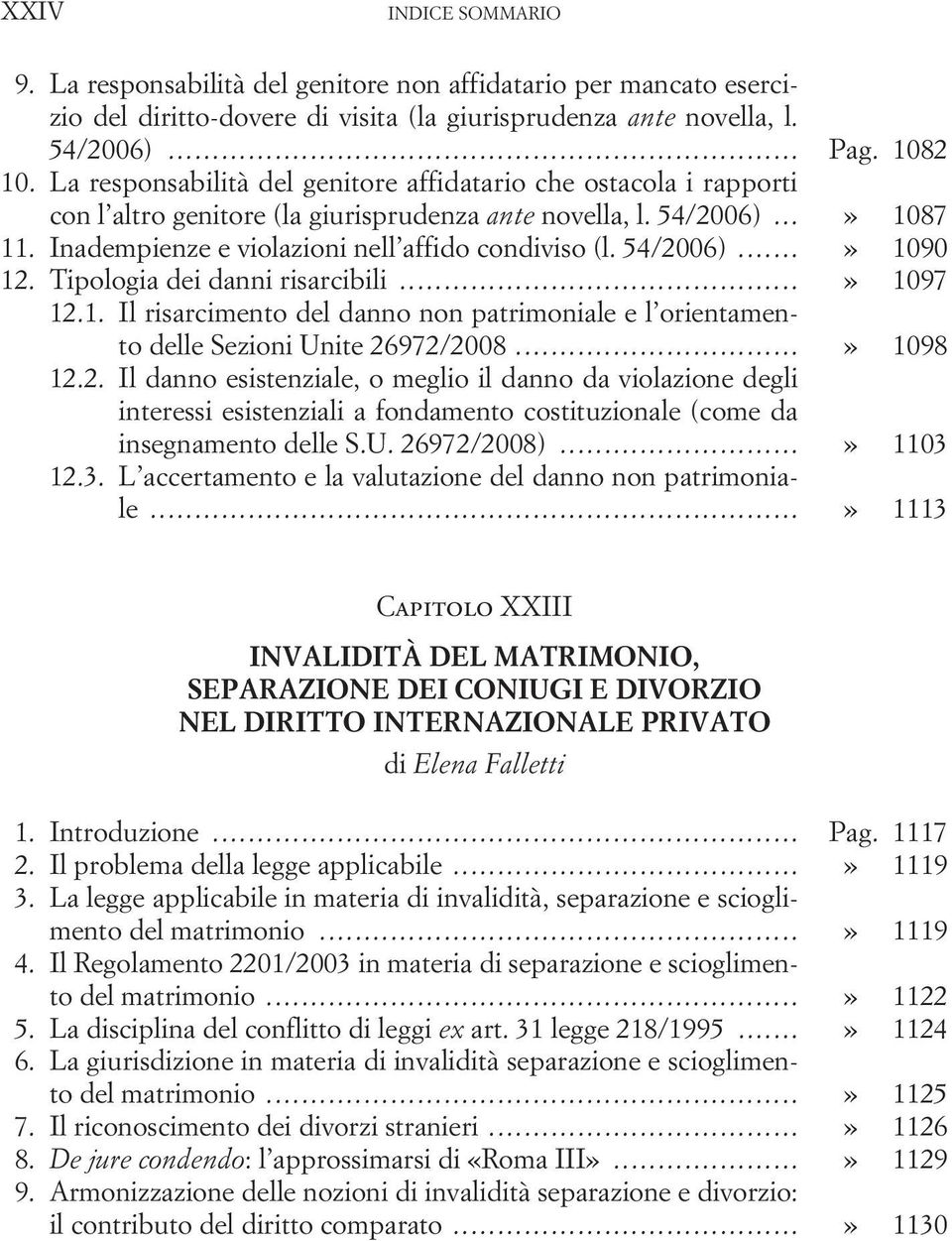 54/2006)...» 1090 12. Tipologia dei danni risarcibili...» 1097 12.1. Il risarcimento del danno non patrimoniale e l orientamento delle Sezioni Unite 26972/2008...» 1098 12.2. Il danno esistenziale, o meglio il danno da violazione degli interessi esistenziali a fondamento costituzionale (come da insegnamento delle S.