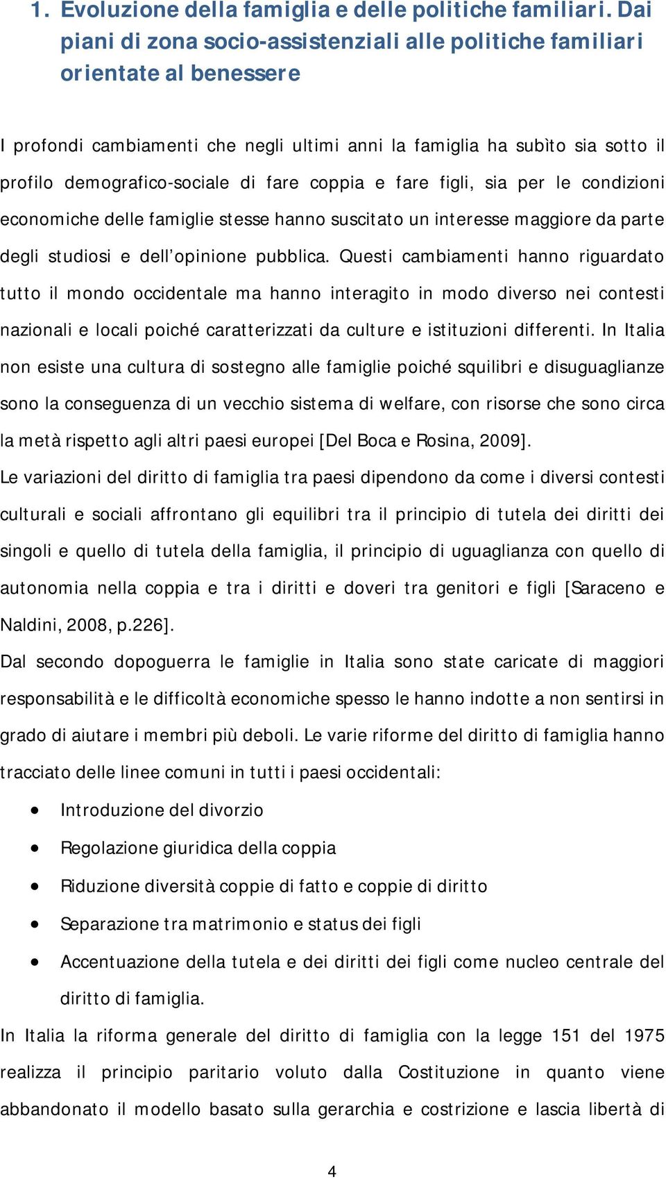 fare coppia e fare figli, sia per le condizioni economiche delle famiglie stesse hanno suscitato un interesse maggiore da parte degli studiosi e dell opinione pubblica.