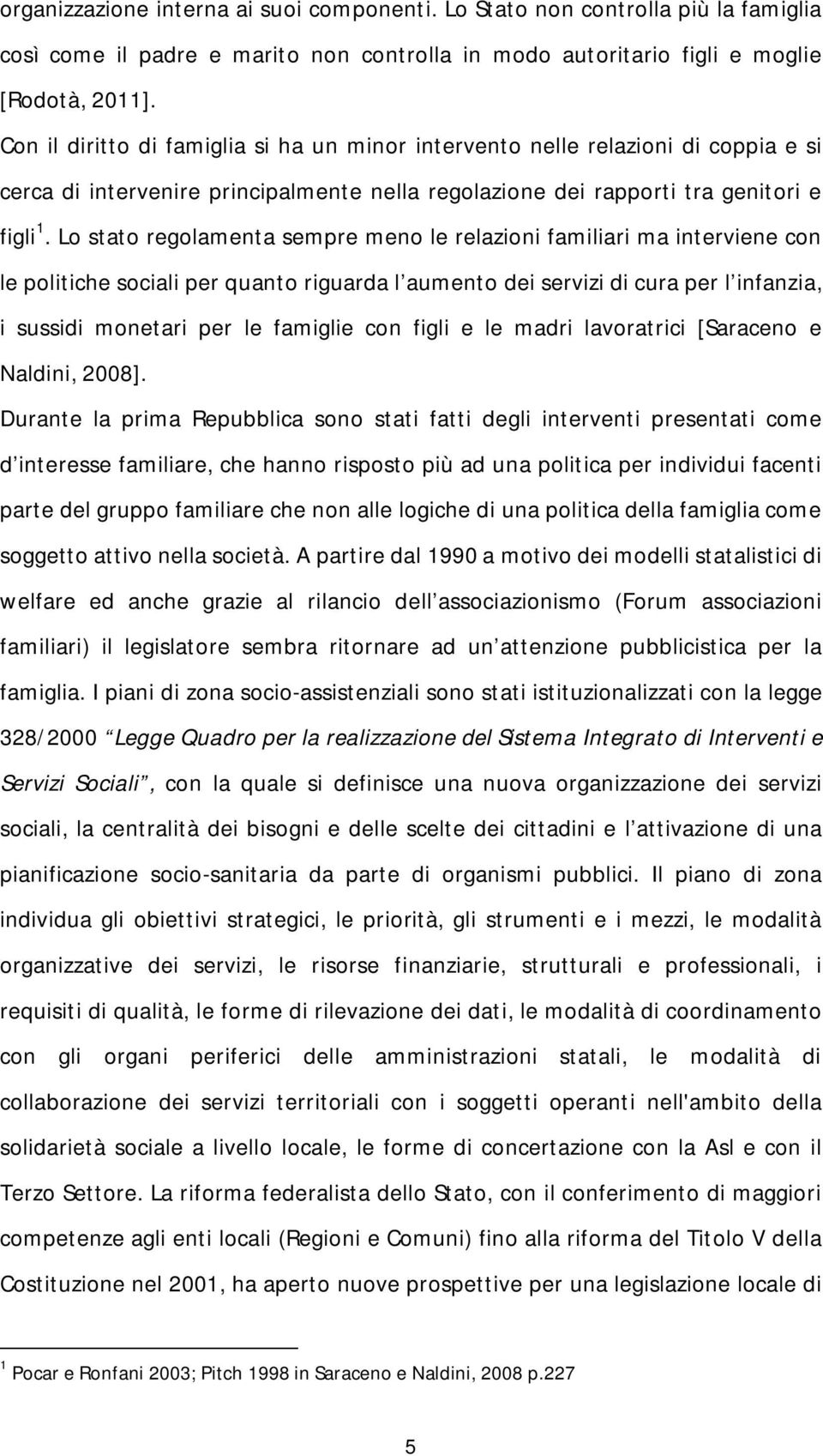 Lo stato regolamenta sempre meno le relazioni familiari ma interviene con le politiche sociali per quanto riguarda l aumento dei servizi di cura per l infanzia, i sussidi monetari per le famiglie con