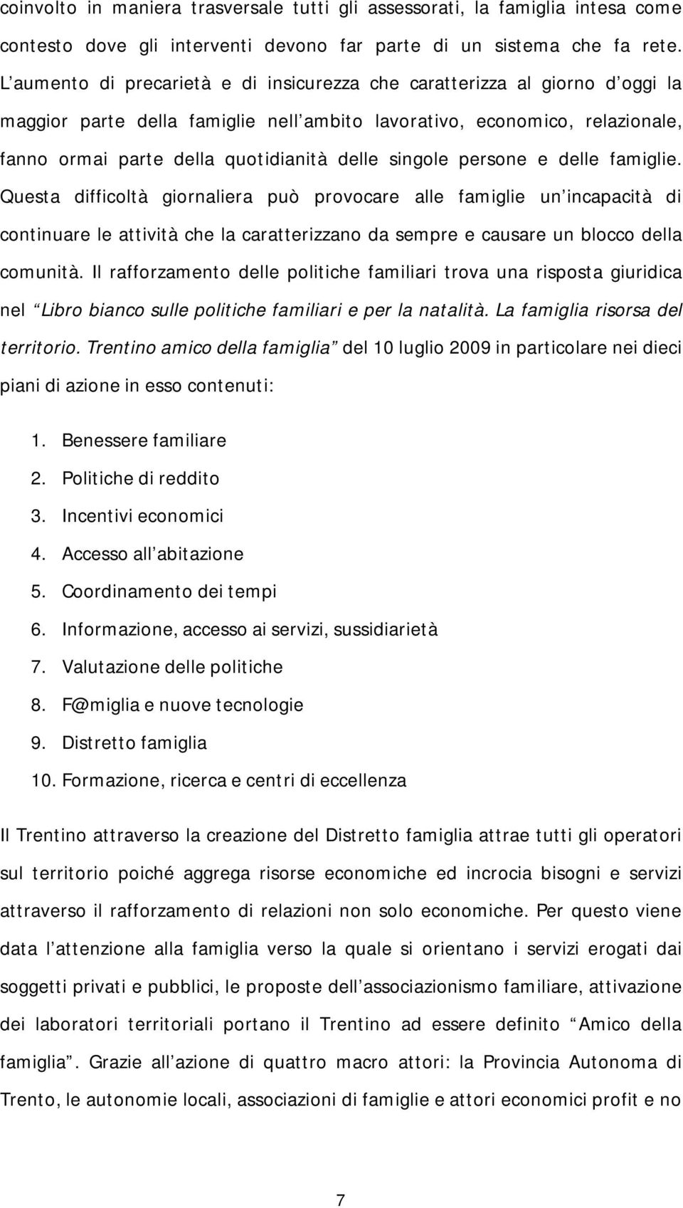 singole persone e delle famiglie. Questa difficoltà giornaliera può provocare alle famiglie un incapacità di continuare le attività che la caratterizzano da sempre e causare un blocco della comunità.