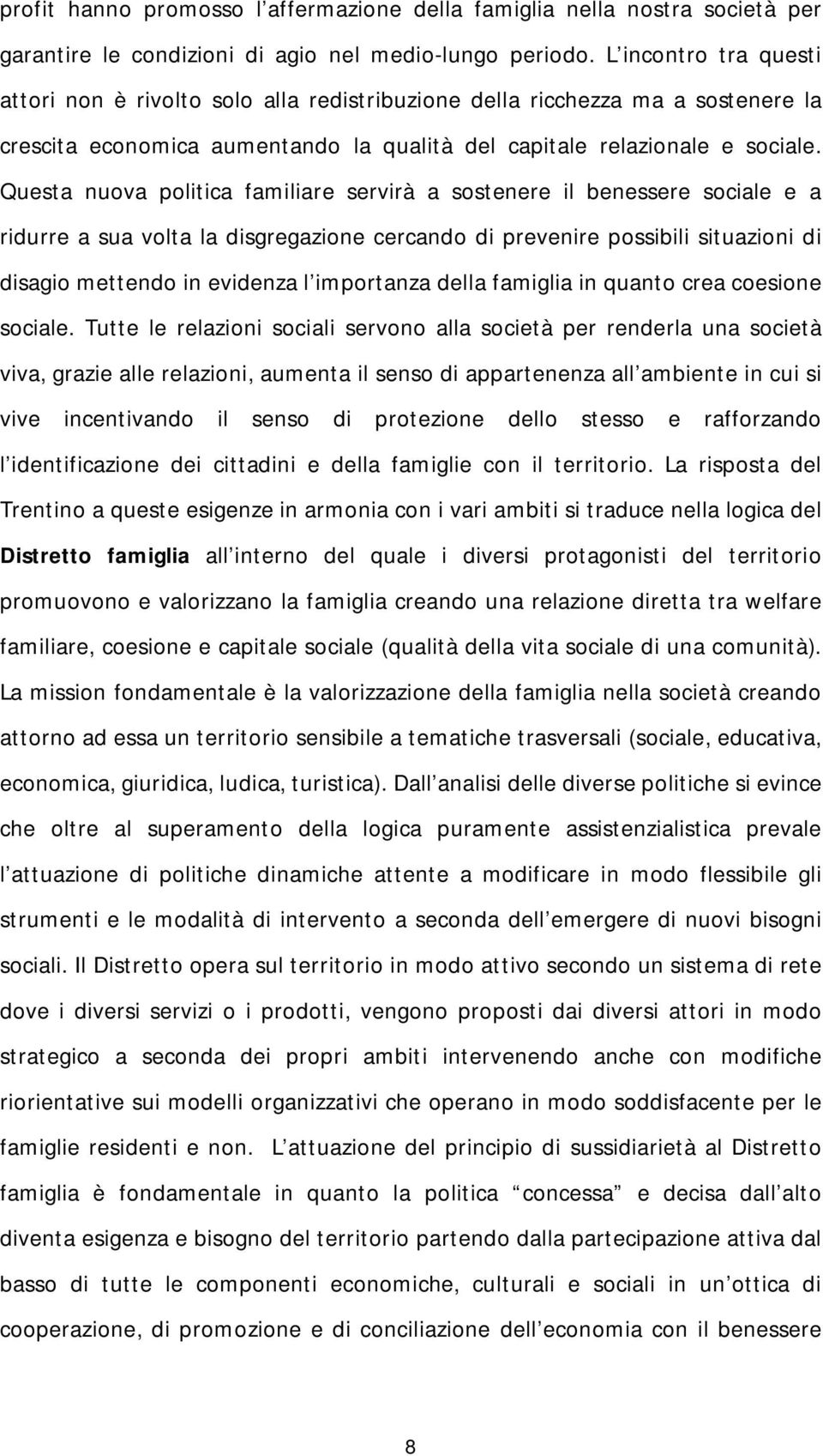 Questa nuova politica familiare servirà a sostenere il benessere sociale e a ridurre a sua volta la disgregazione cercando di prevenire possibili situazioni di disagio mettendo in evidenza l