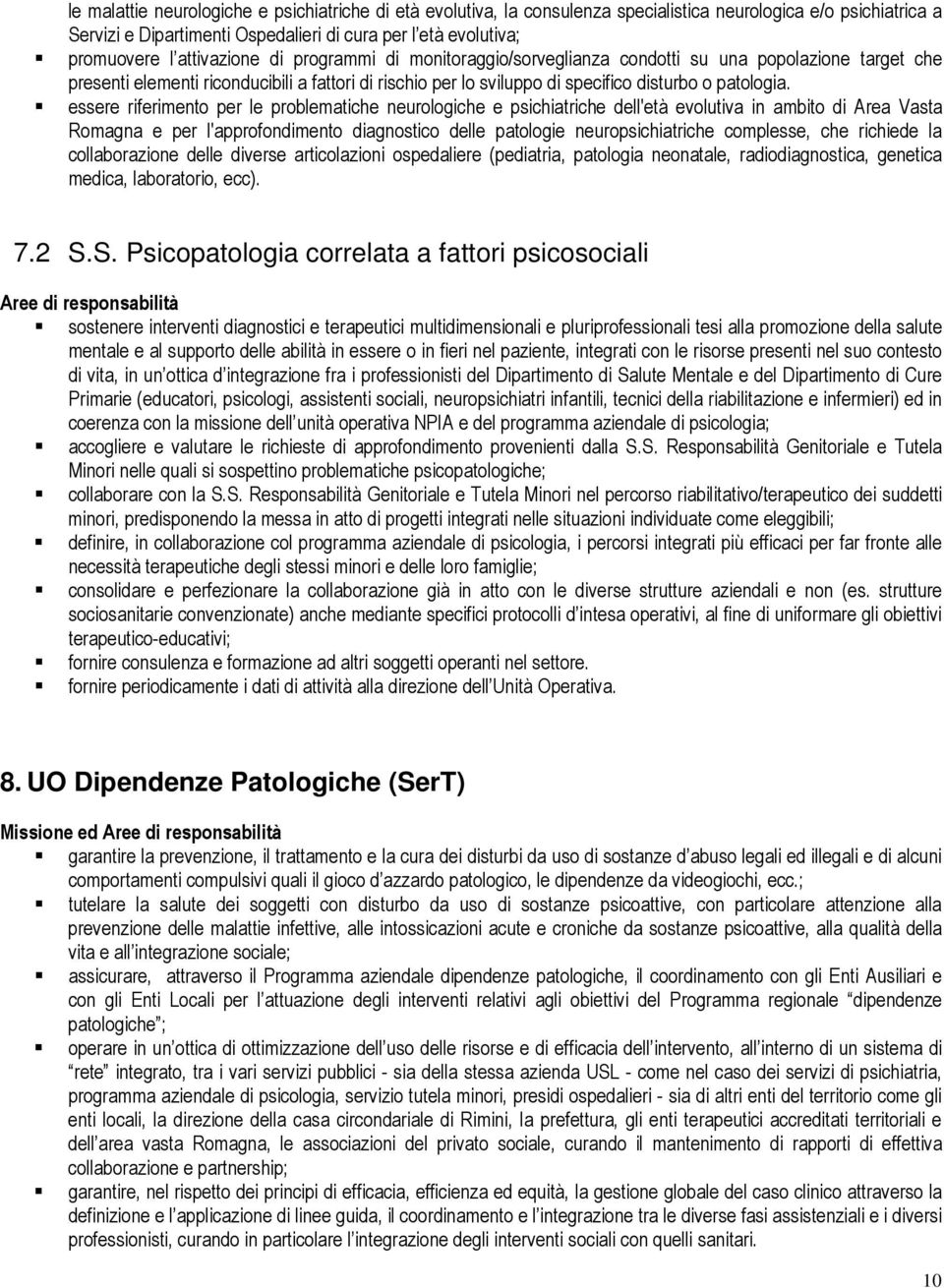 essere riferimento per le problematiche neurologiche e psichiatriche dell'età evolutiva in ambito di Area Vasta Romagna e per l'approfondimento diagnostico delle patologie neuropsichiatriche