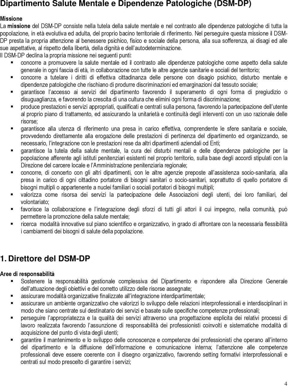 Nel perseguire questa missione il DSM- DP presta la propria attenzione al benessere psichico, fisico e sociale della persona, alla sua sofferenza, ai disagi ed alle sue aspettative, al rispetto della