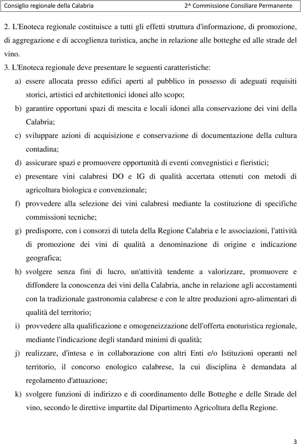 allo scopo; b) garantire opportuni spazi di mescita e locali idonei alla conservazione dei vini della Calabria; c) sviluppare azioni di acquisizione e conservazione di documentazione della cultura