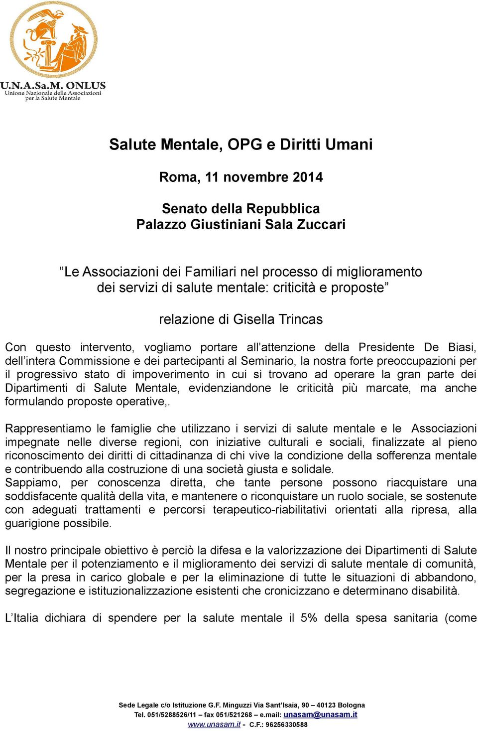 la nostra forte preoccupazioni per il progressivo stato di impoverimento in cui si trovano ad operare la gran parte dei Dipartimenti di Salute Mentale, evidenziandone le criticità più marcate, ma