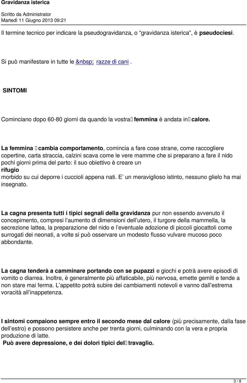 La femmina cambia comportamento, comincia a fare cose strane, come raccogliere copertine, carta straccia, calzini scava come le vere mamme che si preparano a fare il nido pochi giorni prima del