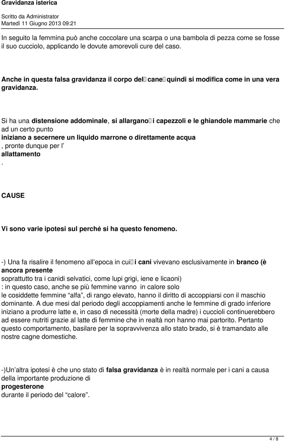 Si ha una distensione addominale, si allargano i capezzoli e le ghiandole mammarie che ad un certo punto iniziano a secernere un liquido marrone o direttamente acqua, pronte dunque per l allattamento.