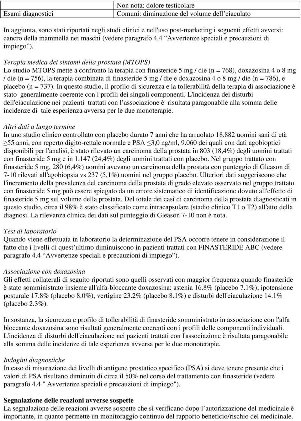 Terapia medica dei sintomi della prostata (MTOPS) Lo studio MTOPS mette a confronto la terapia con finasteride 5 mg / die (n = 768), doxazosina 4 o 8 mg / die (n = 756), la terapia combinata di