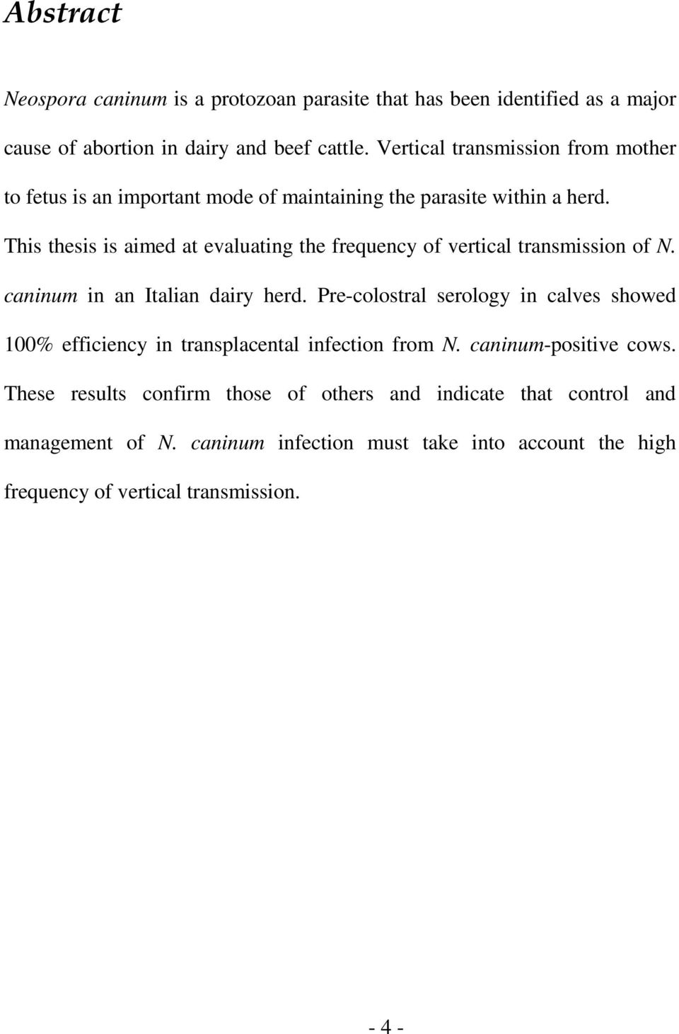 This thesis is aimed at evaluating the frequency of vertical transmission of N. caninum in an Italian dairy herd.
