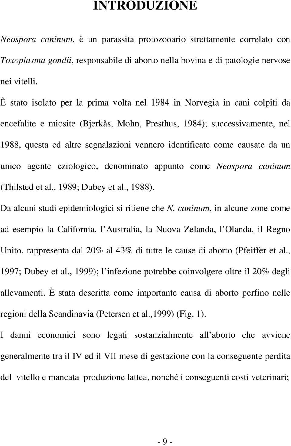 identificate come causate da un unico agente eziologico, denominato appunto come Neospora caninum (Thilsted et al., 1989; Dubey et al., 1988). Da alcuni studi epidemiologici si ritiene che N.