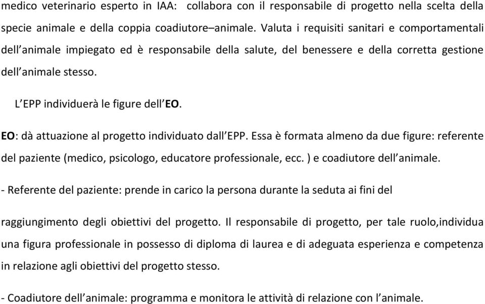 EO: dà attuazione al progetto individuato dall EPP. Essa è formata almeno da due figure: referente del paziente (medico, psicologo, educatore professionale, ecc. ) e coadiutore dell animale.