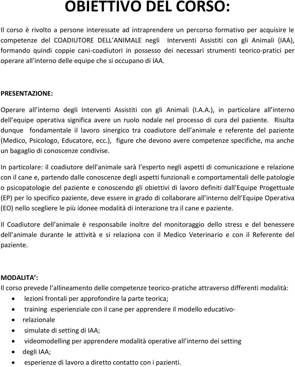 PRESENTAZIONE: Operare all interno degli Interventi Assistiti con gli Animali (I.A.A.), in particolare all interno dell equipe operativa significa avere un ruolo nodale nel processo di cura del paziente.