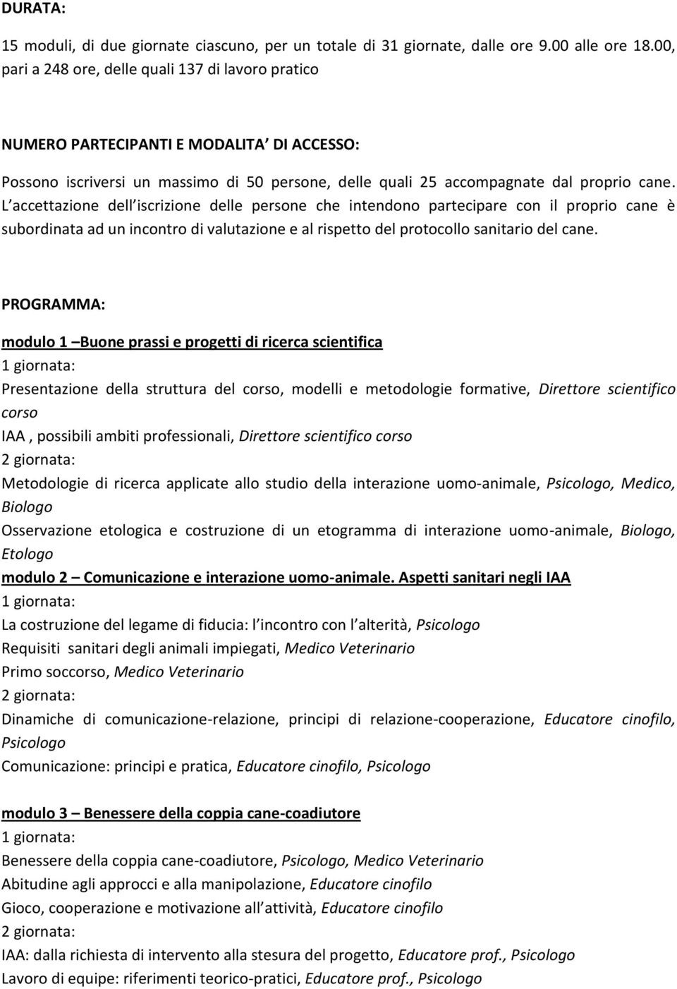 L accettazione dell iscrizione delle persone che intendono partecipare con il proprio cane è subordinata ad un incontro di valutazione e al rispetto del protocollo sanitario del cane.