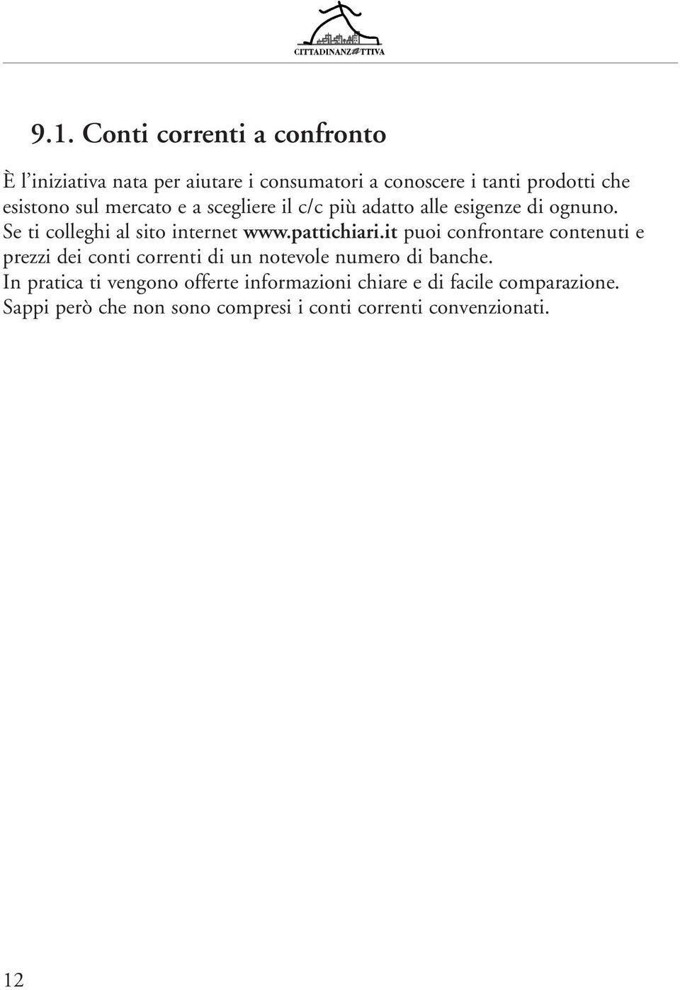 pattichiari.it puoi confrontare contenuti e prezzi dei conti correnti di un notevole numero di banche.