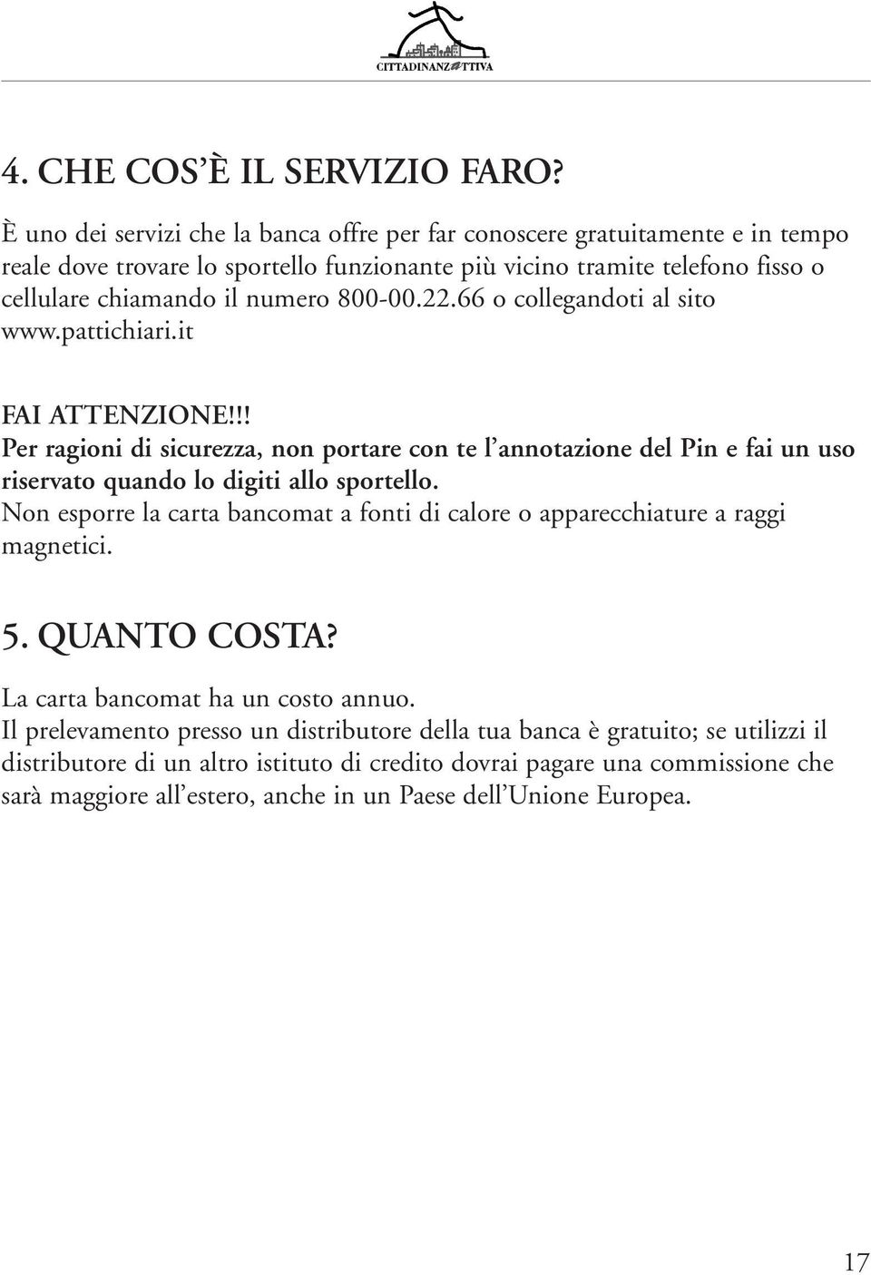 800-00.22.66 o collegandoti al sito www.pattichiari.it FAI ATTENZIONE!!! Per ragioni di sicurezza, non portare con te l annotazione del Pin e fai un uso riservato quando lo digiti allo sportello.