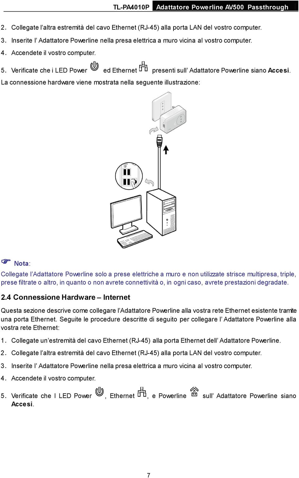 La connessione hardware viene mostrata nella seguente illustrazione: Nota: Collegate l Adattatore Powerline solo a prese elettriche a muro e non utilizzate strisce multipresa, triple, prese filtrate