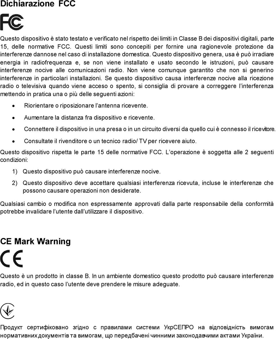 Questo dispositivo genera, usa è può irradiare energia in radiofrequenza e, se non viene installato e usato secondo le istruzioni, può causare interferenze nocive alle comunicazioni radio.