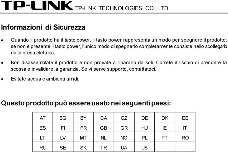 tasto power, l unico modo di spegnerlo completamente consiste nello scollegarlo dalla presa elettrica.