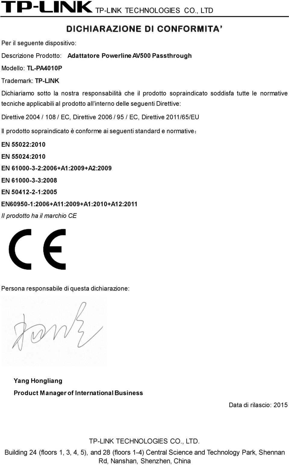 soddisfa tutte le normative tecniche applicabili al prodotto all interno delle seguenti Direttive: Direttive 2004 / 108 / EC, Direttive 2006 / 95 / EC, Direttive 2011/65/EU Il prodotto sopraindicato