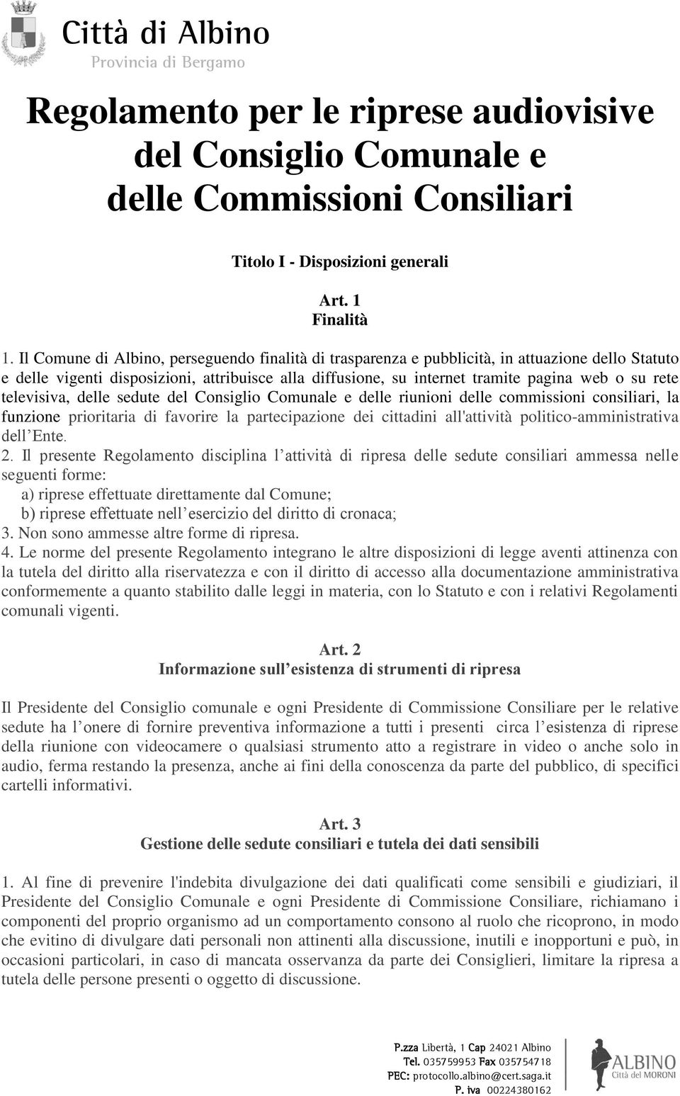 televisiva, delle sedute del Consiglio Comunale e delle riunioni delle commissioni consiliari, la funzione prioritaria di favorire la partecipazione dei cittadini all'attività politico-amministrativa