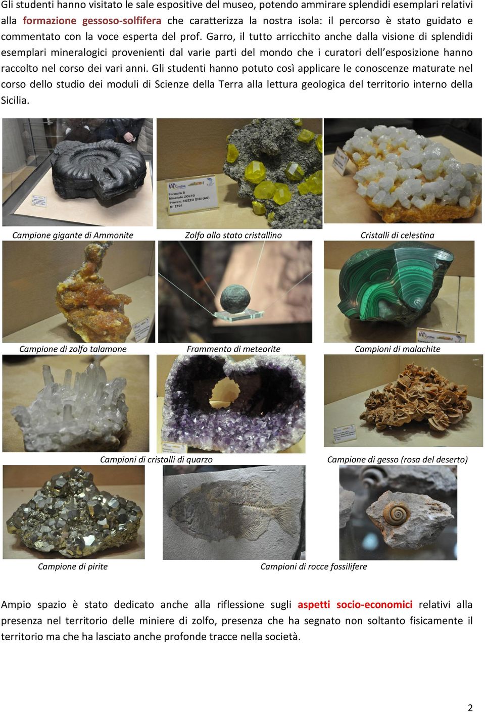 Garro, il tutto arricchito anche dalla visione di splendidi esemplari mineralogici provenienti dal varie parti del mondo che i curatori dell esposizione hanno raccolto nel corso dei vari anni.