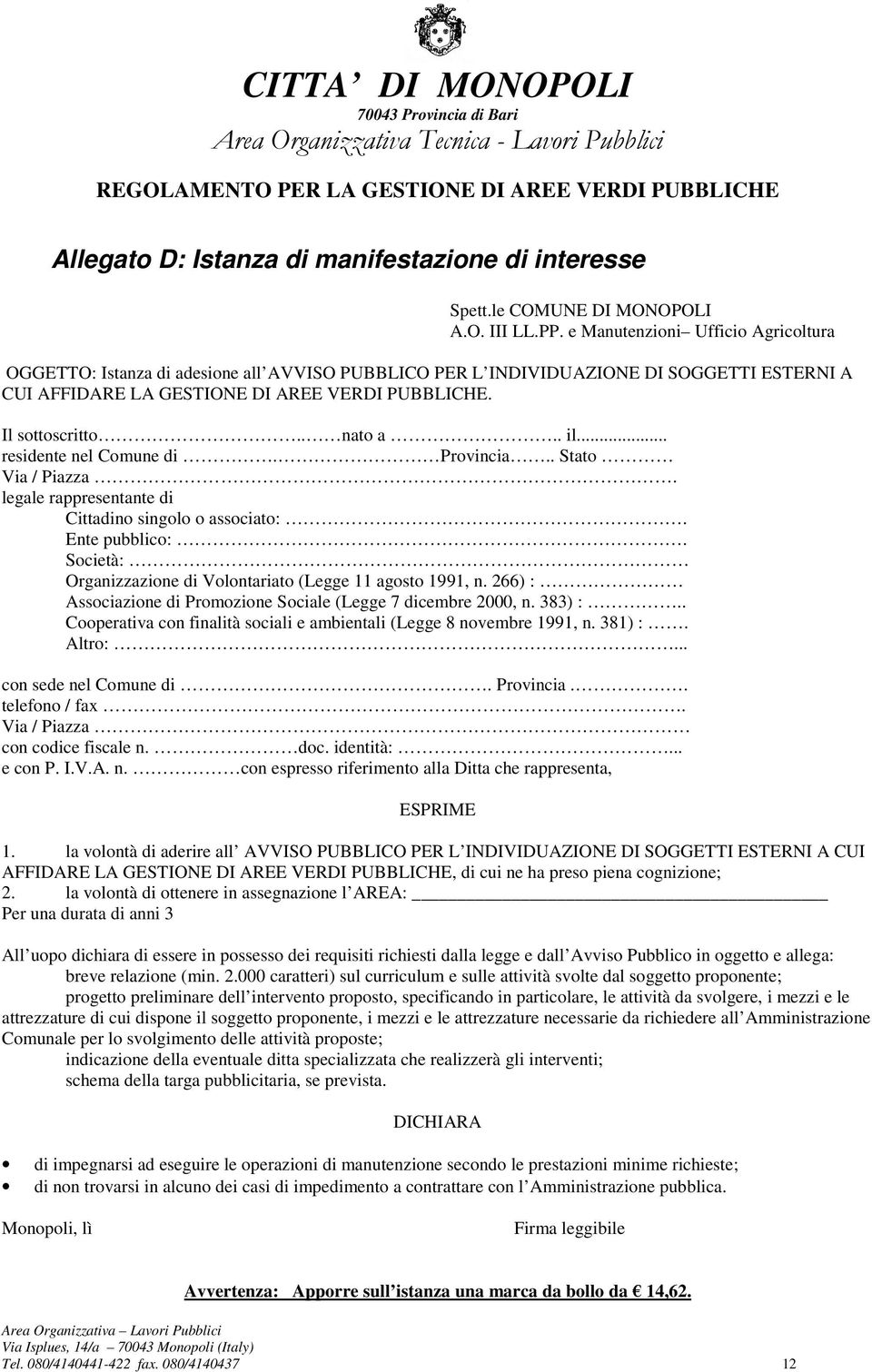 . nato a.. il... residente nel Comune di. Provincia.. Stato Via / Piazza. legale rappresentante di Cittadino singolo o associato:. Ente pubblico:.