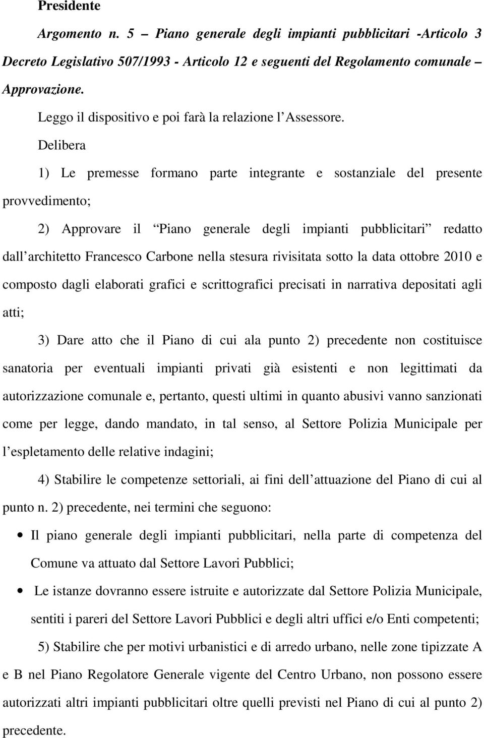 Delibera 1) Le premesse formano parte integrante e sostanziale del presente provvedimento; 2) Approvare il Piano generale degli impianti pubblicitari redatto dall architetto Francesco Carbone nella