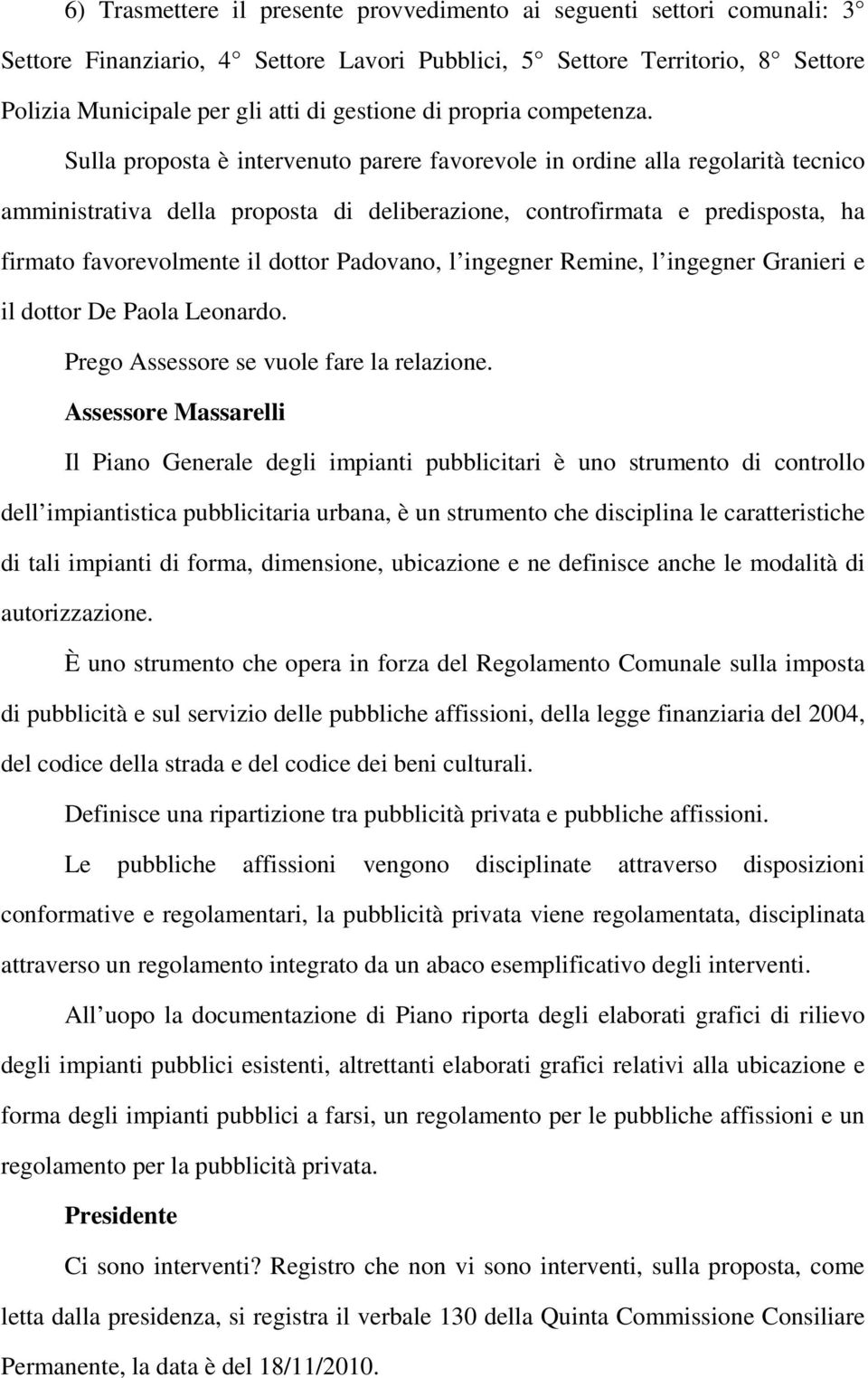 Sulla proposta è intervenuto parere favorevole in ordine alla regolarità tecnico amministrativa della proposta di deliberazione, controfirmata e predisposta, ha firmato favorevolmente il dottor