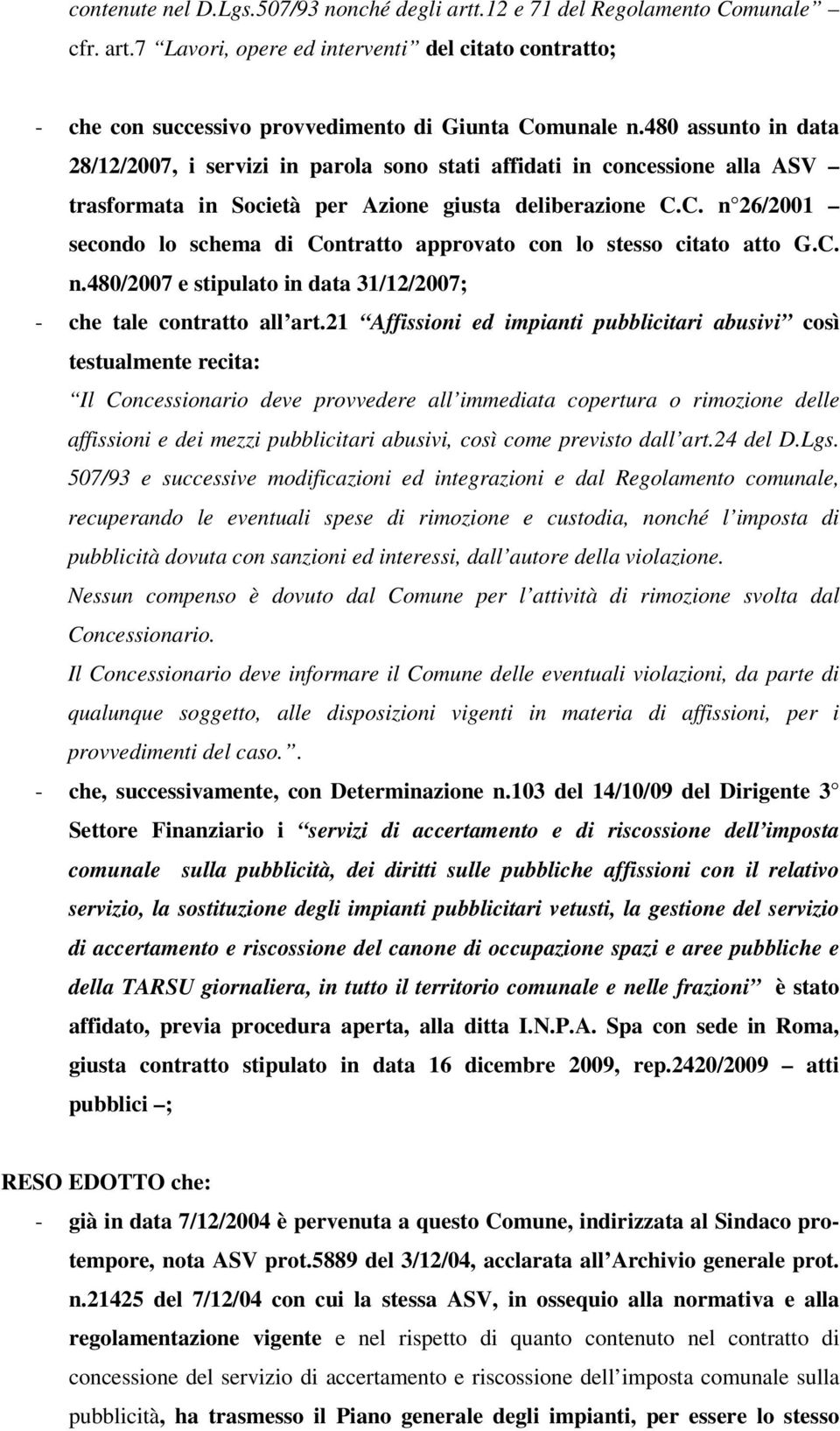 C. n 26/2001 secondo lo schema di Contratto approvato con lo stesso citato atto G.C. n.480/2007 e stipulato in data 31/12/2007; - che tale contratto all art.