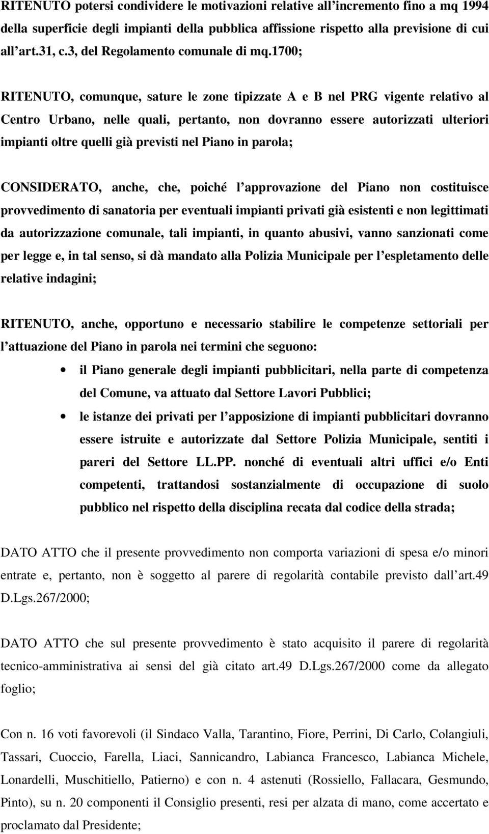 1700; RITENUTO, comunque, sature le zone tipizzate A e B nel PRG vigente relativo al Centro Urbano, nelle quali, pertanto, non dovranno essere autorizzati ulteriori impianti oltre quelli già previsti