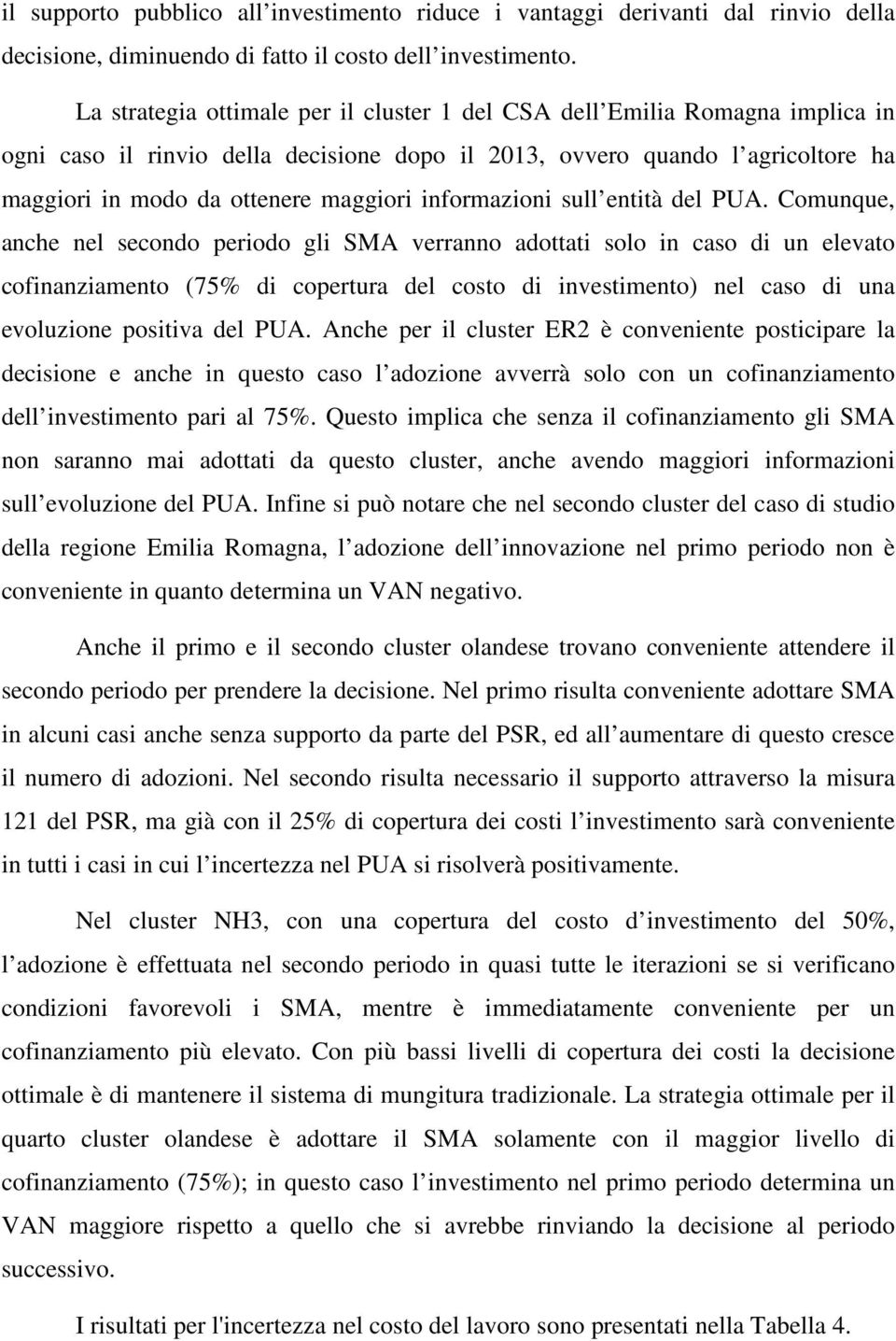 PUA. Comunqu, anch nl scondo priodo gli SMA vrranno adoai solo in caso di un lvao cofinanziamno (75% di coprura dl coso di invsimno) nl caso di una voluzion posiiva dl PUA.